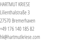 HARTMUT KRIESE Lilienthalstraße 3 27570 Bremerhaven +49 176 140 185 82 hk@hartmutkriese.com